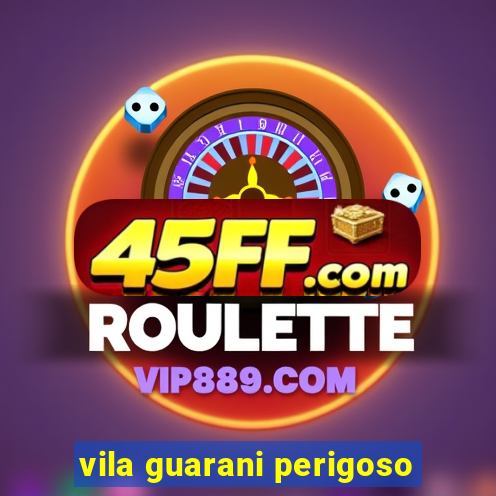 vila guarani perigoso